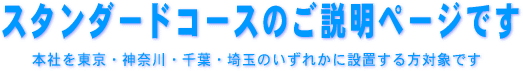 スタンダードコースで会社の本社を東京・神奈川・埼玉・千葉のいずれかに設置する方対象です